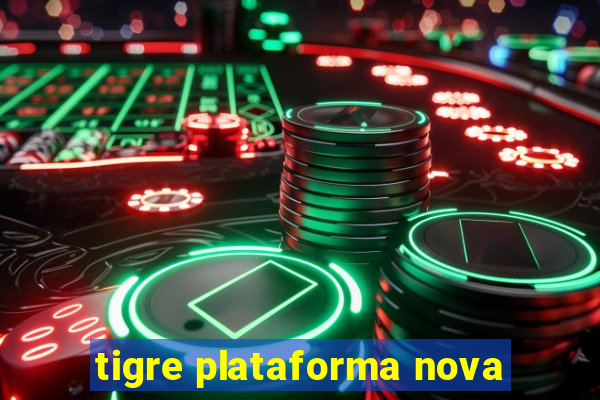 tigre plataforma nova